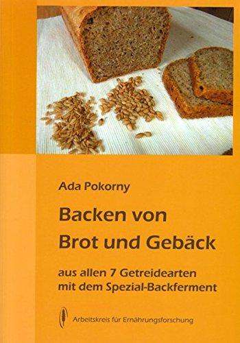 Backen von Brot und Gebäck aus allen 7 Getreidearten: mit dem Spezial-Backferment