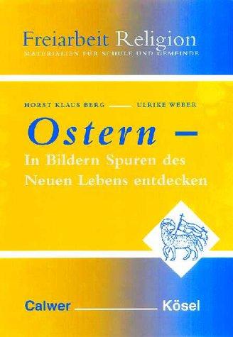 Freiarbeit Religion, Ostern in Bildern Spuren des neuen Lebens entdecken: Materialien für Schule und Gemeinde