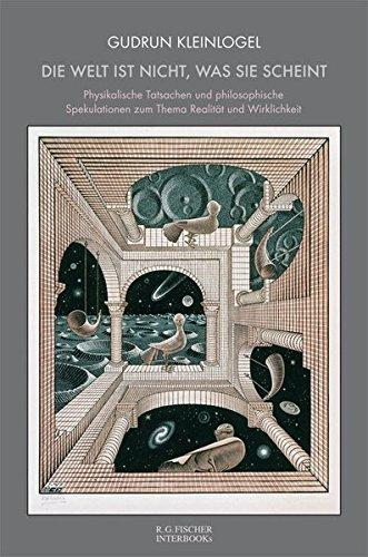 Die Welt ist nicht, was sie scheint: Physikalische Tatsachen und philosophische Spekulationen zum Thema Realität und Wirklichkeit (R.G. Fischer INTERBOOKs CLASSIC)