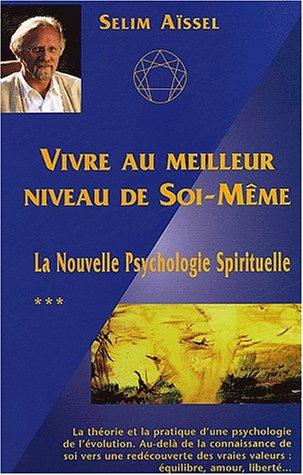 La nouvelle psychologie spirituelle. Vol. 3. Vivre au meilleur de soi-même