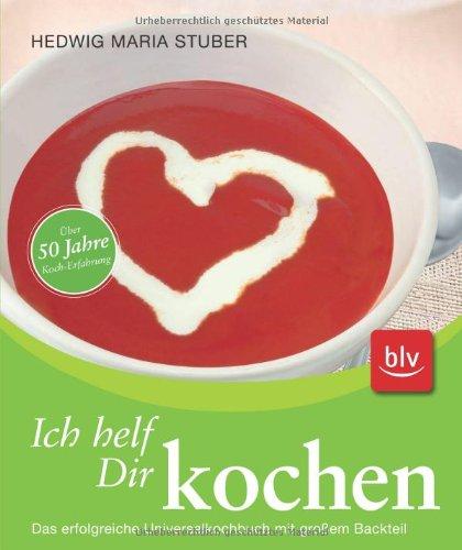 Ich helf Dir kochen: : Das erfolgreiche Universalkochbuch mit großem Backteil. Über 50 Jahre Koch-Erfahrung