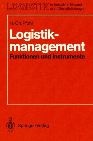 Logistikmanagement: Funktionen und Instrumente. Implementierung der Logistikkonzeption in und zwischen Unternehmen (Logistik in Industrie, Handel und Dienstleistungen)