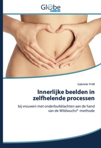 Innerlijke beelden in zelfhelende processen: bij vrouwen met onderbuikklachten aan de hand van de Wildwuchs® -methode