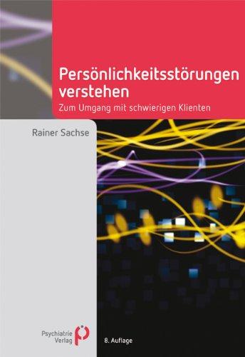 Persönlichkeitsstörungen verstehen: Zum Umgang mit schwierigen Klienten