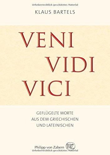 Veni vidi vici: Geflügelte Worte aus dem Griechischen und Lateinischen