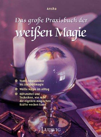 Das große Praxisbuch der weißen Magie