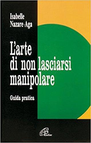 L'arte di non lasciarsi manipolare. Guida pratica