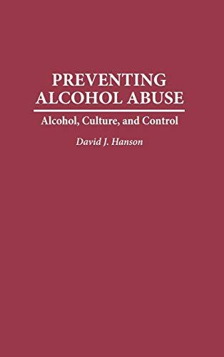 Preventing Alcohol Abuse: Alcohol, Culture, and Control