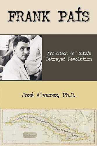 Frank Pais: Architect of Cuba's Betrayed Revolution