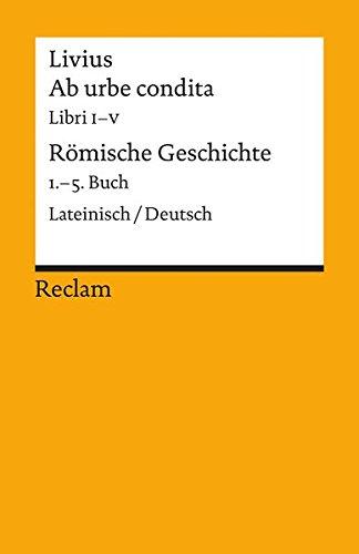 Ab urbe condita. Liber I - V / Römische Geschichte. 1. - 5. Buch: Lateinisch/Deutsch (Reclams Universal-Bibliothek)