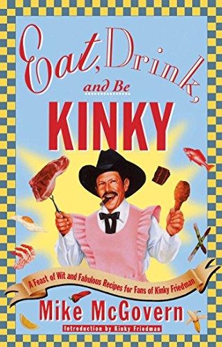 Eat, Drink and Be Kinky: A Feast of Wit and Fabulous Recipes for Fans of Kinky Friedman