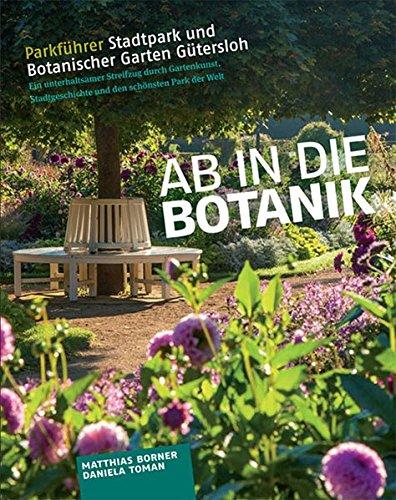 Ab in die Botanik! Parkführer Stadtpark und Botanischer Garten Gütersloh: Ein unterhaltsamer Streifzug durch den schönsten Park der Welt