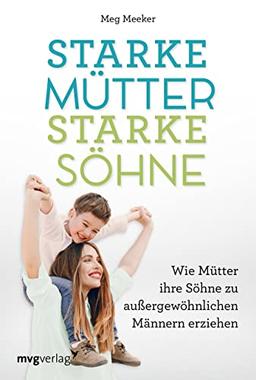 Starke Mütter, starke Söhne: Wie Mütter ihre Söhne zu außergewöhnlichen Männern erziehen. Hilfreicher Erziehungsratgeber für eine tiefe und emotional stabile Mutter-Sohn-Beziehung