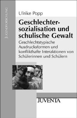 Geschlechtersozialisation und schulische Gewalt: Geschlechtstypische Ausdrucksformen und konflikthafte Interaktionen von Schülerinnen und Schülern (Jugendforschung)