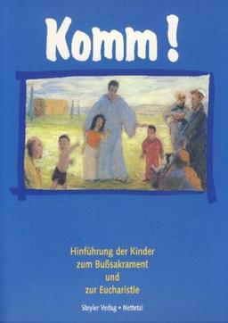 Komm!: Hinführung der Kinder zum Busssakrament und zur Eucharistie