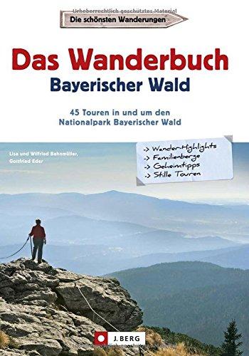 Wanderführer Bayerischer Wald: Das Wanderbuch Bayerischer Wald mit Vorwald und Donauregion. Wanderführer zum Nationalpark Bayerischer Wald mit Touren zum Großen Arber, Tagesausflügen und Geheimtipps