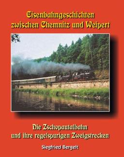 Eisenbahngeschichten zwischen Chemnitz und Weipert. Die Zschopautalbahn und ihre regelspurigen Zweigstrecken