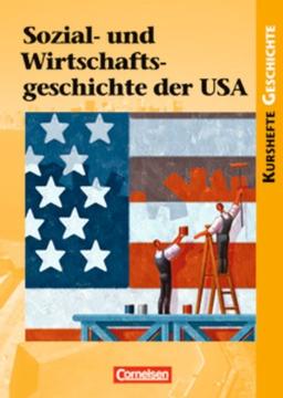 Kurshefte Geschichte: Sozial- und Wirtschaftsgeschichte der USA: Von der Industrialisierung bis zum New Deal - Erfolge und Krisen einer Freien Marktwirtschaft. Schülerbuch