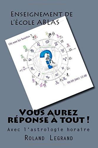 Vous aurez réponse à tout !: Grâce à l'astrologie horaire