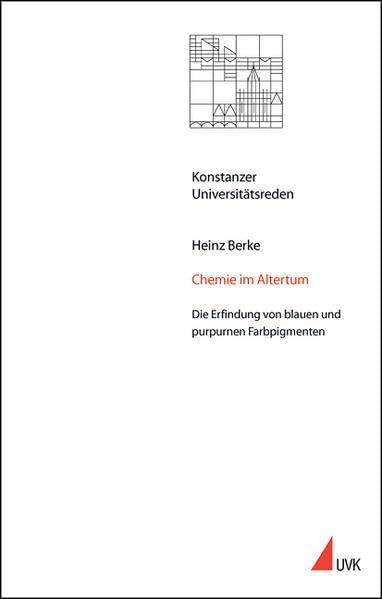 Chemie im Altertum. Die Erfindung von blauen und purpurnen Farbpigmenten (Konstanzer Universitätsreden)