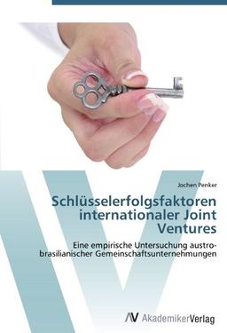 Schlüsselerfolgsfaktoren internationaler Joint Ventures: Eine empirische Untersuchung austro-brasilianischer Gemeinschaftsunternehmungen