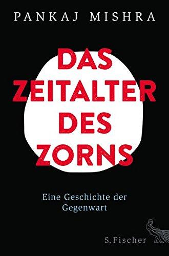 Das Zeitalter des Zorns: Eine Geschichte der Gegenwart