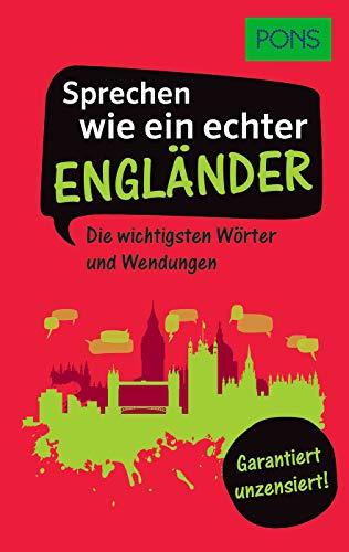 PONS Sprechen wie ein echter Engländer: Die wichtigsten Wörter und Wendungen – Garantiert unzensiert! (PONS Sprechen wie ein echter Muttersprachler)