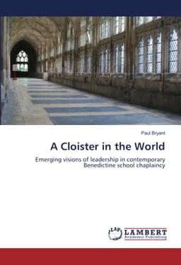 A Cloister in the World: Emerging visions of leadership in contemporary Benedictine school chaplaincy