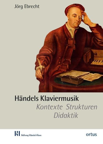 Händels Klaviermusik: Kontexte - Strukturen - Didaktik (Studien der Stiftung Händel-Haus)