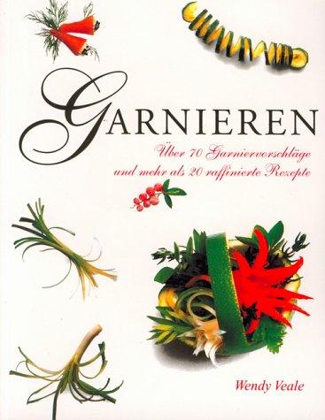 Garnieren. Über 70 Garniervorschläge und mehr als 20 raffinierte Rezepte