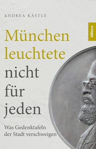 München leuchtete nicht für jeden. Was Gedenktafeln der Stadt verschweigen