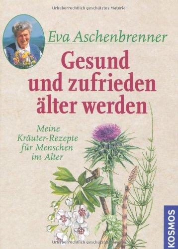 Gesund und zufrieden älter werden: Meine Kräuter-Rezepte für Menschen im Alter