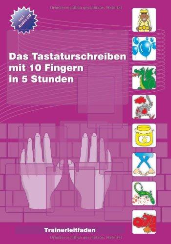 Das Tastaturschreiben mit 10 Fingern in nur 5 Stunden: Trainerleitfaden mit Audio-CD