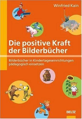 Die positive Kraft der Bilderbücher: Bilderbücher in Kindertageseinrichtungen pädagogisch einsetzen