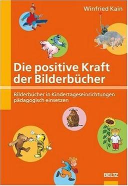 Die positive Kraft der Bilderbücher: Bilderbücher in Kindertageseinrichtungen pädagogisch einsetzen