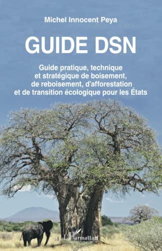 Guide DSN : guide pratique, technique et stratégique de boisement, de reboisement, d'afforestation et de transition écologique pour les Etats