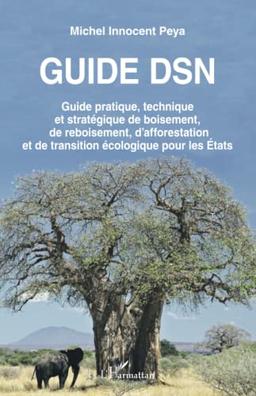 Guide DSN : guide pratique, technique et stratégique de boisement, de reboisement, d'afforestation et de transition écologique pour les Etats