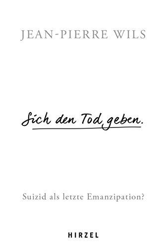 Sich den Tod geben.: Suizid - Eine letzte Emanzipation?: Suizid als letzte Emanzipation?