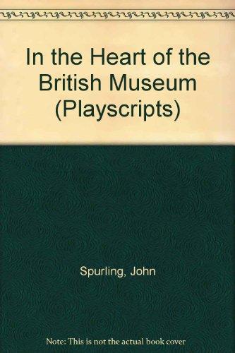 In the Heart of the British Museum (Playscripts S.)