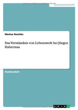 Das Verständnis von Lebenswelt bei Jürgen Habermas