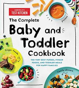 The Complete Baby and Toddler Cookbook: The Very Best Purees, Finger Foods, and Toddler Meals for Happy Families (Americas Test Kitchen Kids)