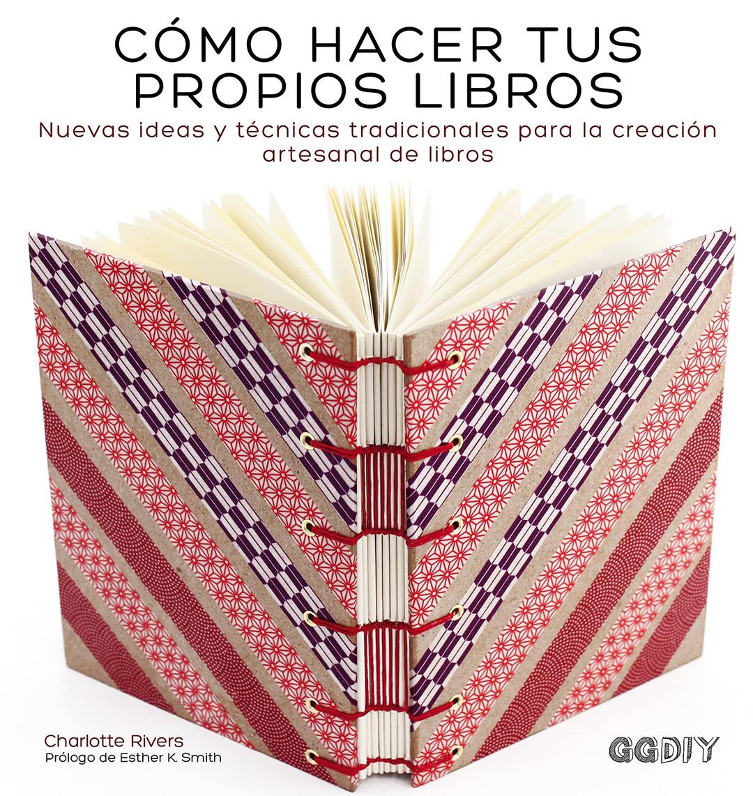 Cómo hacer tus propios libros : nuevas ideas y técnicas tradicionales para la creación artesanal de libros (GGDIY)