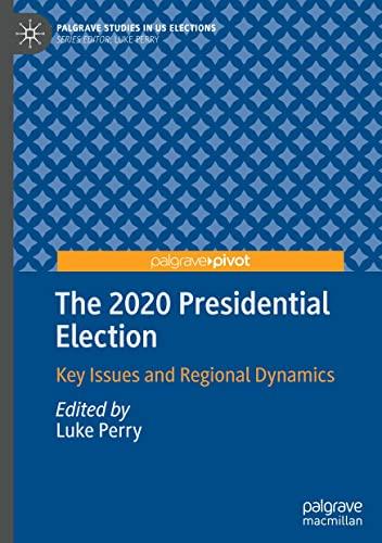 The 2020 Presidential Election: Key Issues and Regional Dynamics (Palgrave Studies in US Elections)