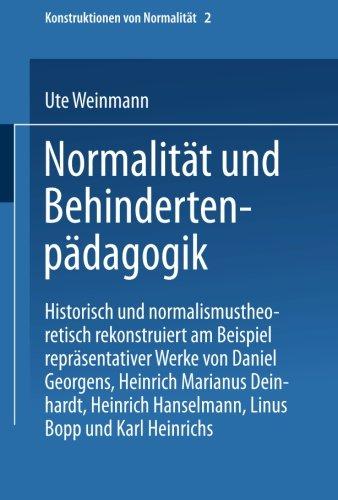 Normalität und Behindertenpädagogik: Historisch Und Normalismustheoretisch Rekonstruiert Am Beispiel Repräsentativer Werke Von Jan Daniel Georgens, . ... Edition) (Konstruktionen von Normalität)