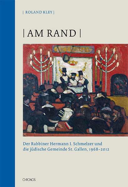 Am Rand: Der Rabbiner Hermann I. Schmelzer und die jüdische Gemeinde St. Gallen, 1968–2012 (St. Galler Kultur und Geschichte)