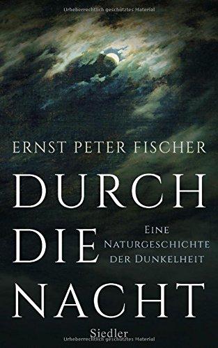 Durch die Nacht: Eine Naturgeschichte der Dunkelheit