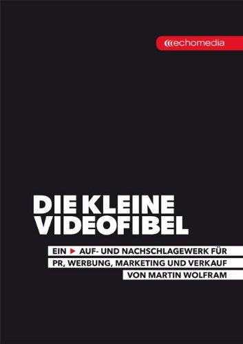 Die kleine Videofibel: Ein Auf- und Nachschlagewerk für PR, Werbung, Marketing und Verkauf