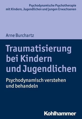 Traumatisierung bei Kindern und Jugendlichen: Psychodynamisch verstehen und behandeln (Psychodynamische Psychotherapie mit Kindern, Jugendlichen und ... Praxis und Anwendungen im 21. Jahrhundert)