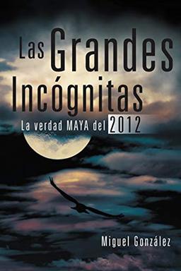 Las Grandes Incógnitas: La verdad Maya del 2012