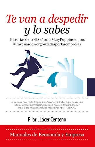 Te Van a Despedir Y Lo Sabes: Historias De La @senoritamarypoppins En Sus #travesiasdesvergonzadasporlasempresas (Economía y Empresa)